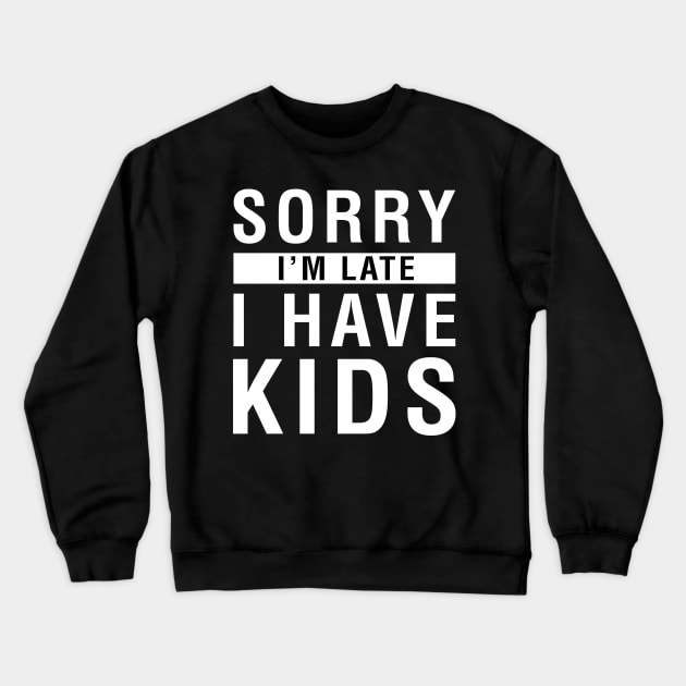 Sorry I'm Late I Have Kids Crewneck Sweatshirt by CityNoir